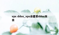 vps ddos_vps会遭受ddos攻击